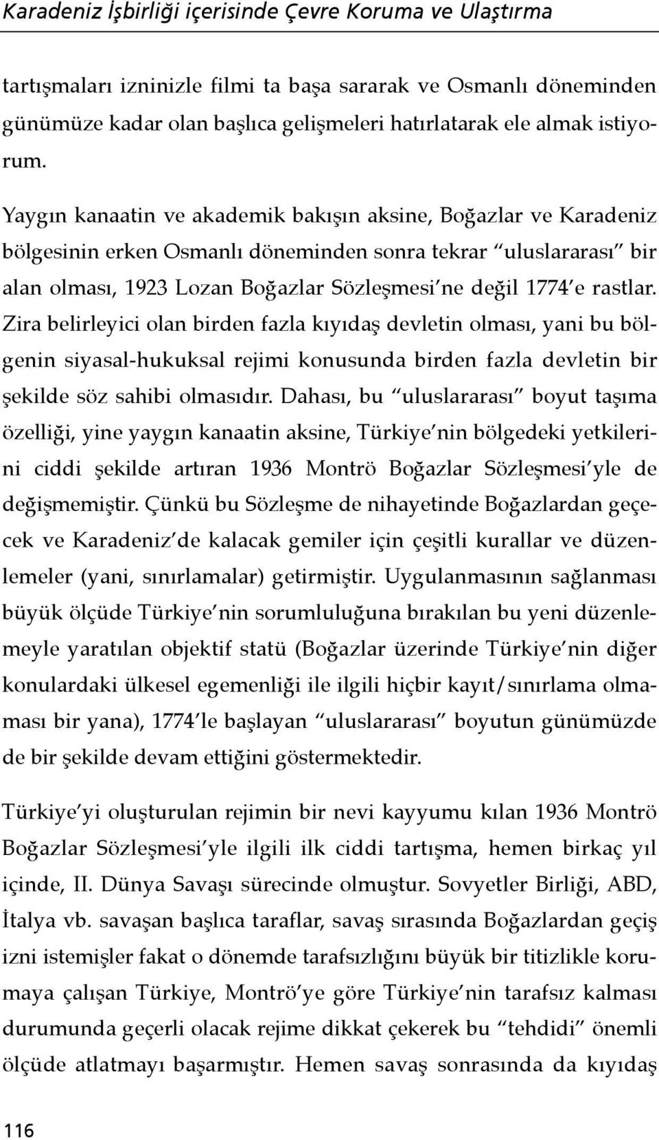 Zira belirleyici olan birden fazla kıyıdaş devletin olması, yani bu bölgenin siyasal-hukuksal rejimi konusunda birden fazla devletin bir şekilde söz sahibi olmasıdır.