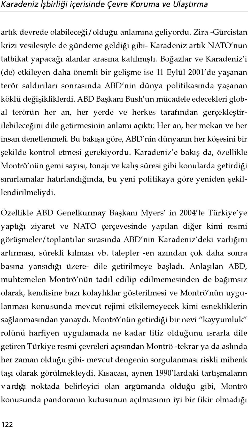 Boğazlar ve Karadeniz i (de) etkileyen daha önemli bir gelişme ise 11 Eylül 2001 de yaşanan terör saldırıları sonrasında ABD nin dünya politikasında yaşanan köklü değişikliklerdi.