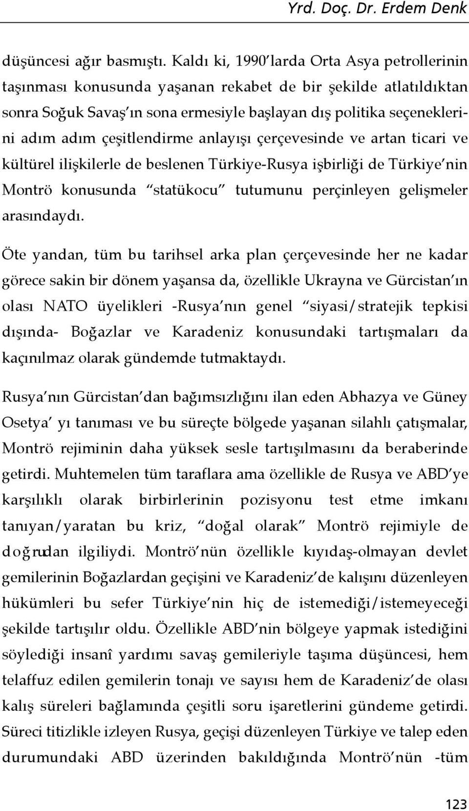 çeşitlendirme anlayışı çerçevesinde ve artan ticari ve kültürel ilişkilerle de beslenen Türkiye-Rusya işbirliği de Türkiye nin Montrö konusunda statükocu tutumunu perçinleyen gelişmeler arasındaydı.