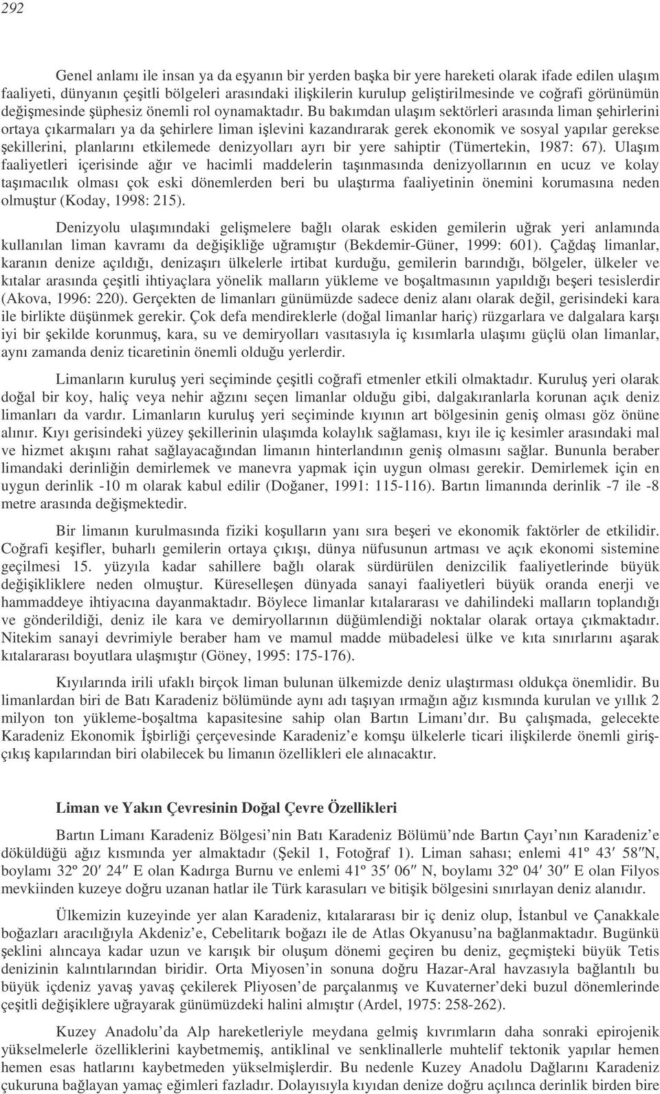 Bu bakımdan ulaım sektörleri arasında liman ehirlerini ortaya çıkarmaları ya da ehirlere liman ilevini kazandırarak gerek ekonomik ve sosyal yapılar gerekse ekillerini, planlarını etkilemede