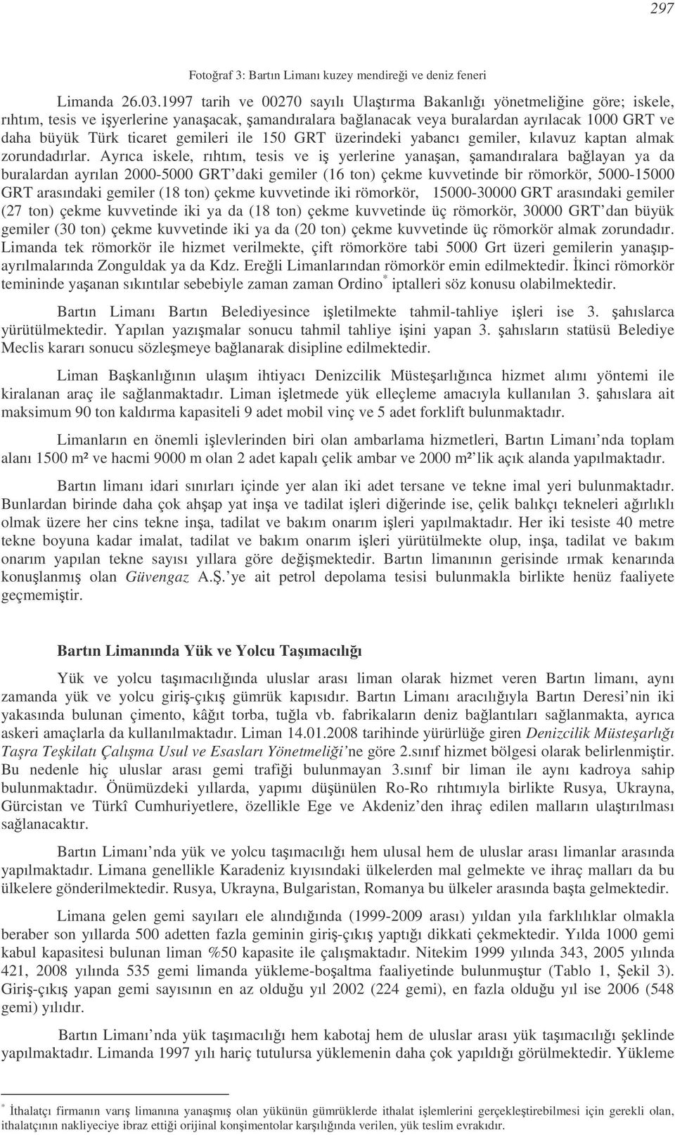 gemileri ile 150 GRT üzerindeki yabancı gemiler, kılavuz kaptan almak zorundadırlar.