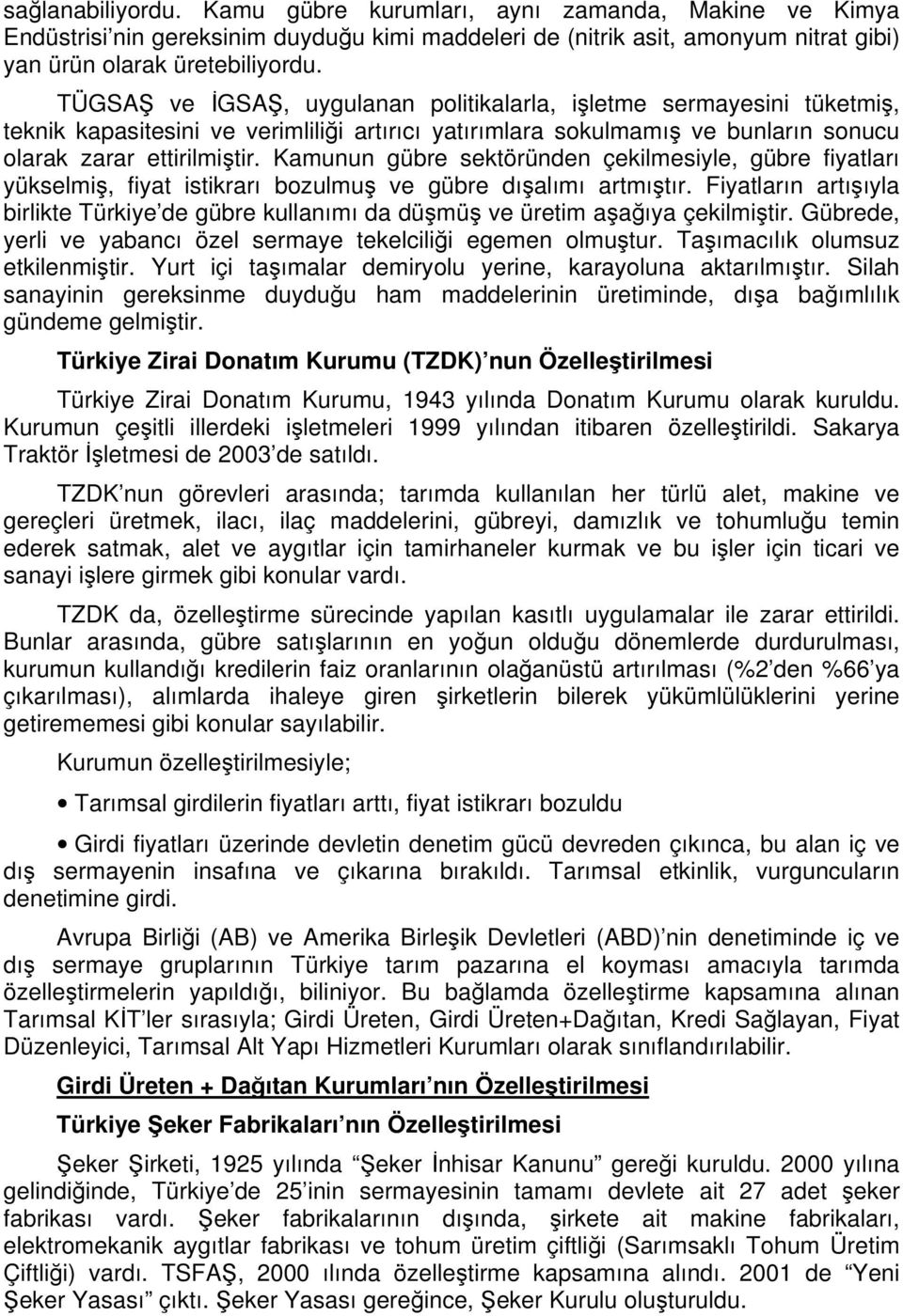 Kamunun gübre sektöründen çekilmesiyle, gübre fiyatları yükselmiş, fiyat istikrarı bozulmuş ve gübre dışalımı artmıştır.