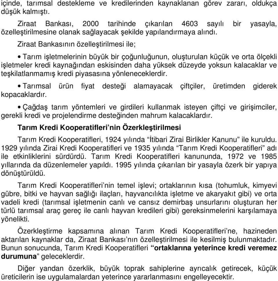 Ziraat Bankasının özelleştirilmesi ile; Tarım işletmelerinin büyük bir çoğunluğunun, oluşturulan küçük ve orta ölçekli işletmeler kredi kaynağından eskisinden daha yüksek düzeyde yoksun kalacaklar ve