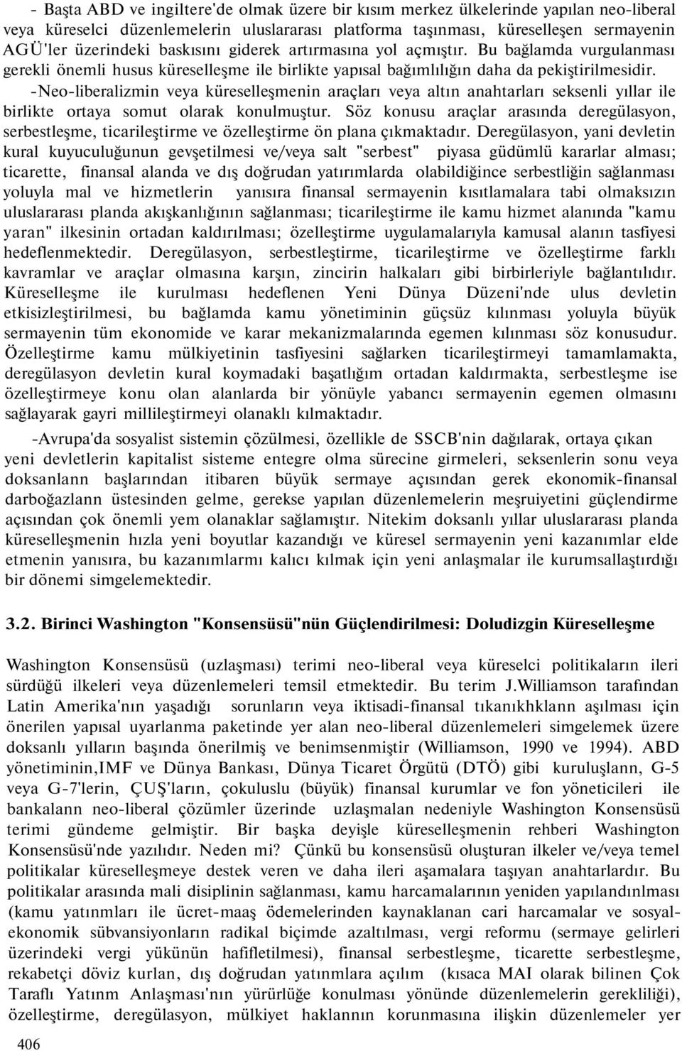 -Neo-liberalizmin veya küreselleşmenin araçları veya altın anahtarları seksenli yıllar ile birlikte ortaya somut olarak konulmuştur.