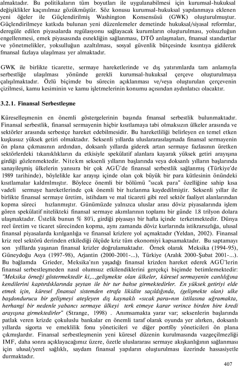 Güçlendirilmeye katkıda bulunan yeni düzenlemeler demetinde hukuksal/siyasal reformlar, deregüle edilen piyasalarda regülasyonu sağlayacak kurumların oluşturulması, yolsuzluğun engellenmesi, emek