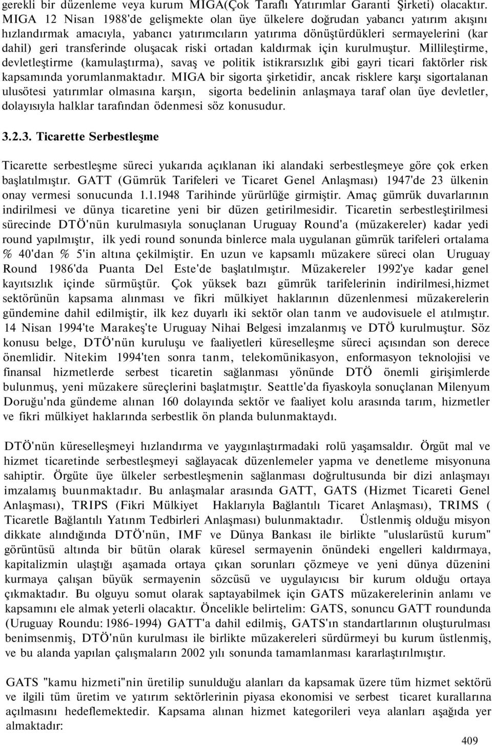 oluşacak riski ortadan kaldırmak için kurulmuştur. Millileştirme, devletleştirme (kamulaştırma), savaş ve politik istikrarsızlık gibi gayri ticari faktörler risk kapsamında yorumlanmaktadır.