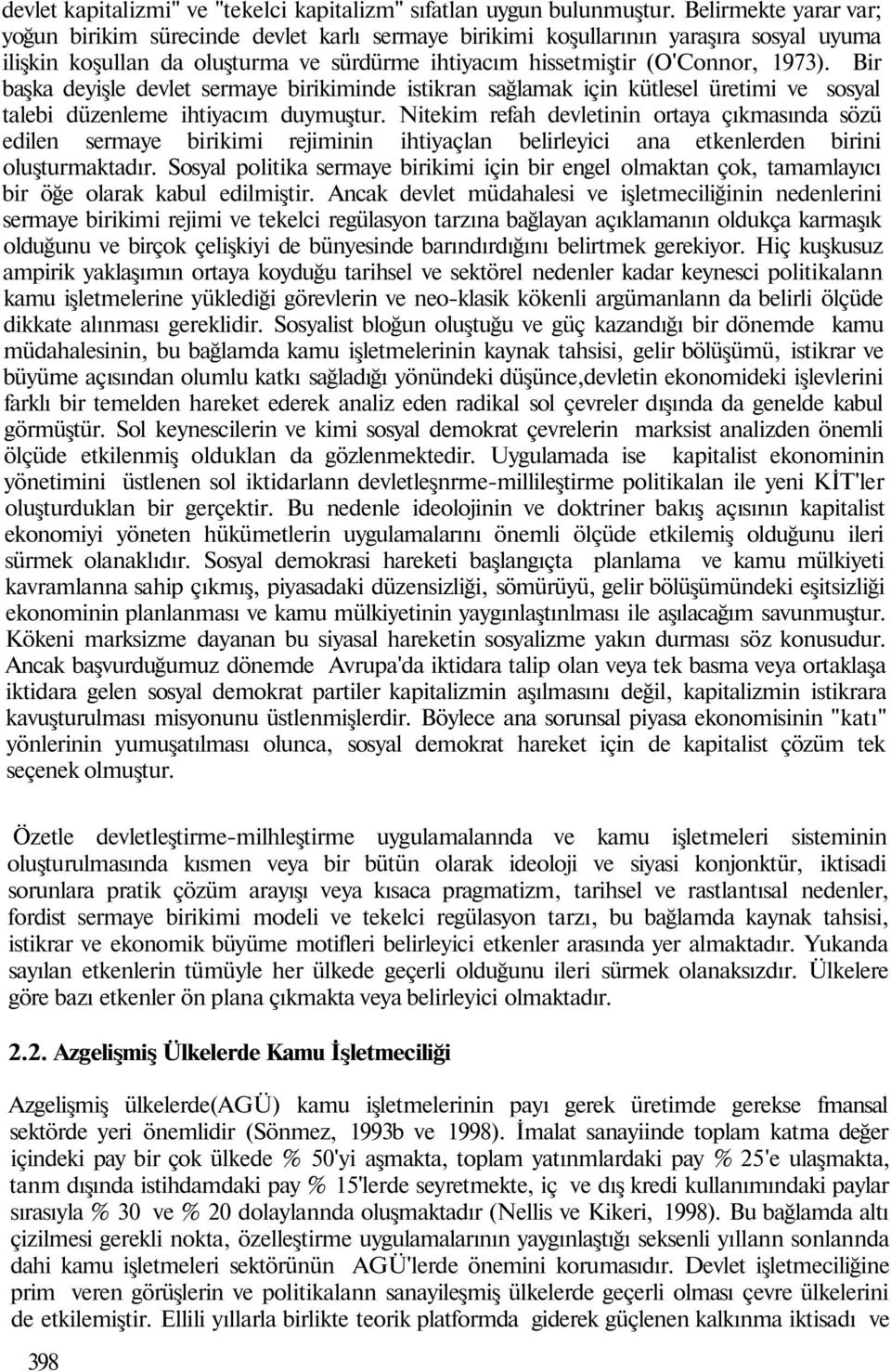 Bir başka deyişle devlet sermaye birikiminde istikran sağlamak için kütlesel üretimi ve sosyal talebi düzenleme ihtiyacım duymuştur.