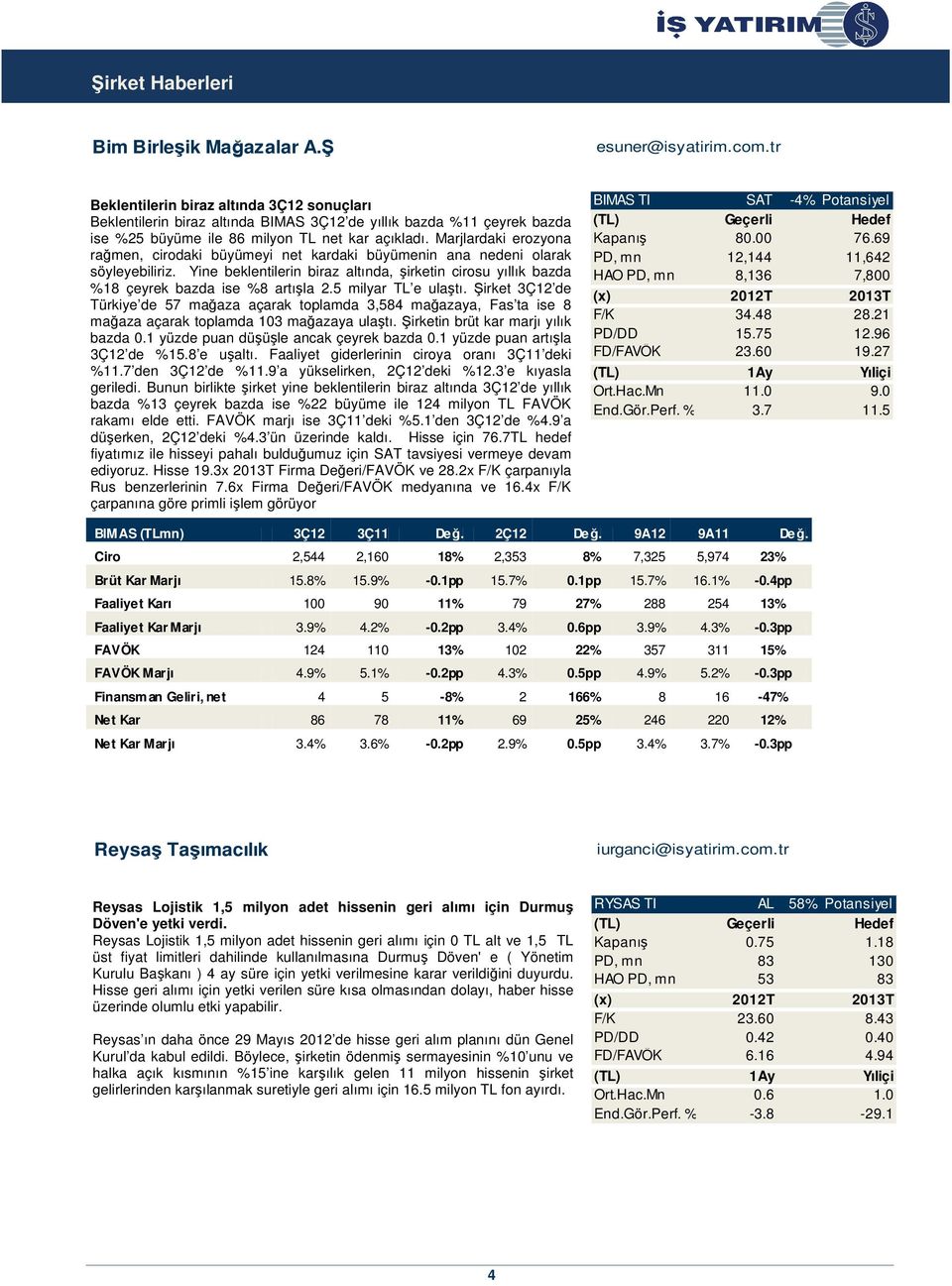 Marjlardaki erozyona rağmen, cirodaki büyümeyi net kardaki büyümenin ana nedeni olarak söyleyebiliriz. Yine beklentilerin biraz altında, şirketin cirosu yıllık bazda %18 çeyrek bazda ise %8 artışla 2.