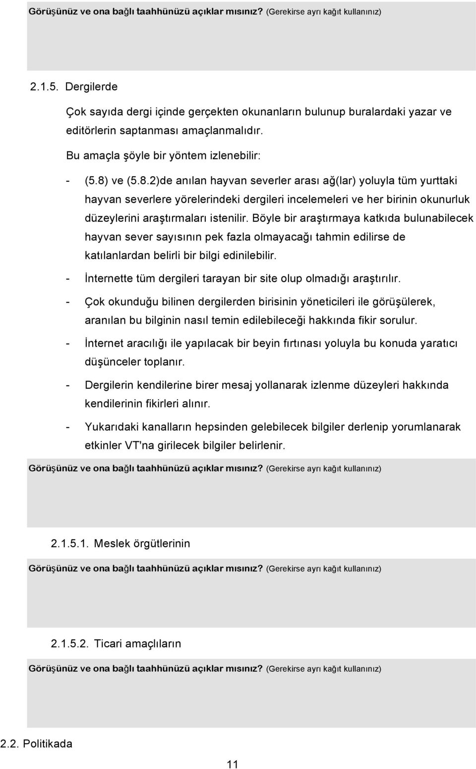 Böyle bir araştırmaya katkıda bulunabilecek hayvan sever sayısının pek fazla olmayacağı tahmin edilirse de katılanlardan belirli bir bilgi edinilebilir.