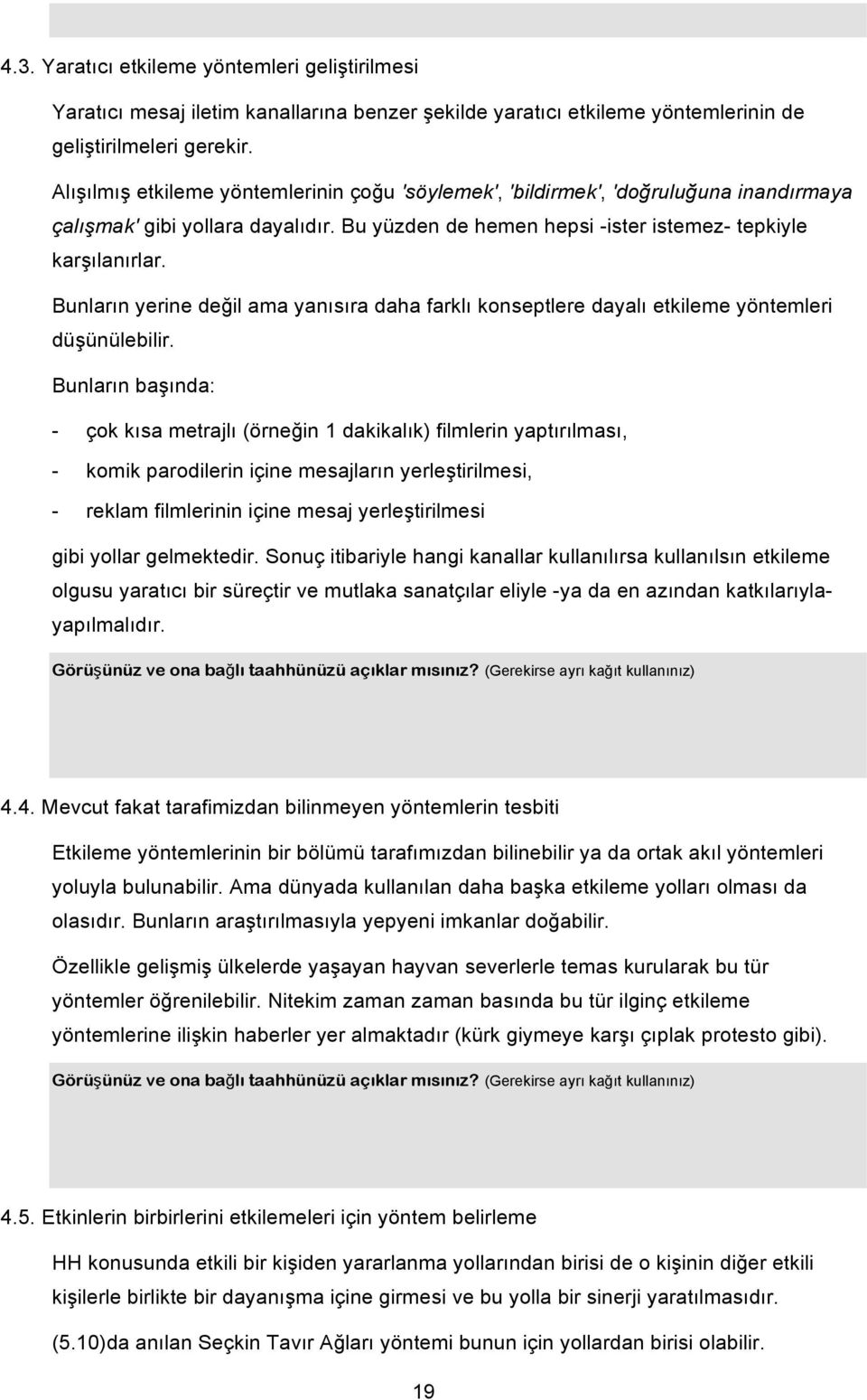 Bunların yerine değil ama yanısıra daha farklı konseptlere dayalı etkileme yöntemleri düşünülebilir.