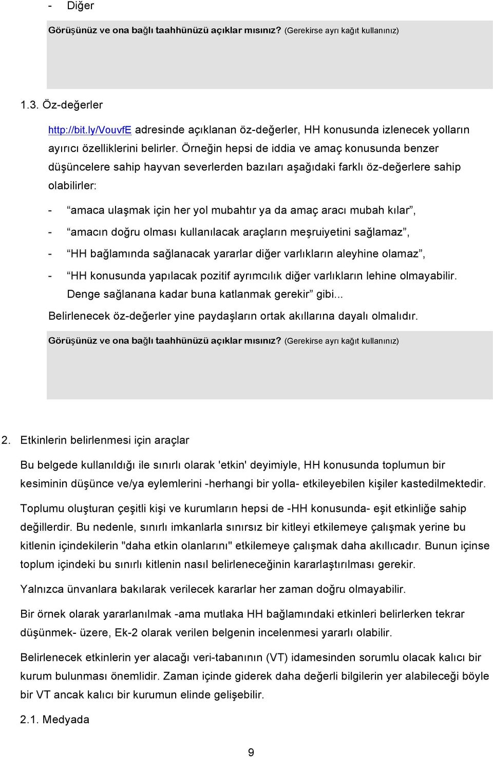 mubah kılar, - amacın doğru olması kullanılacak araçların meşruiyetini sağlamaz, - HH bağlamında sağlanacak yararlar diğer varlıkların aleyhine olamaz, - HH konusunda yapılacak pozitif ayrımcılık