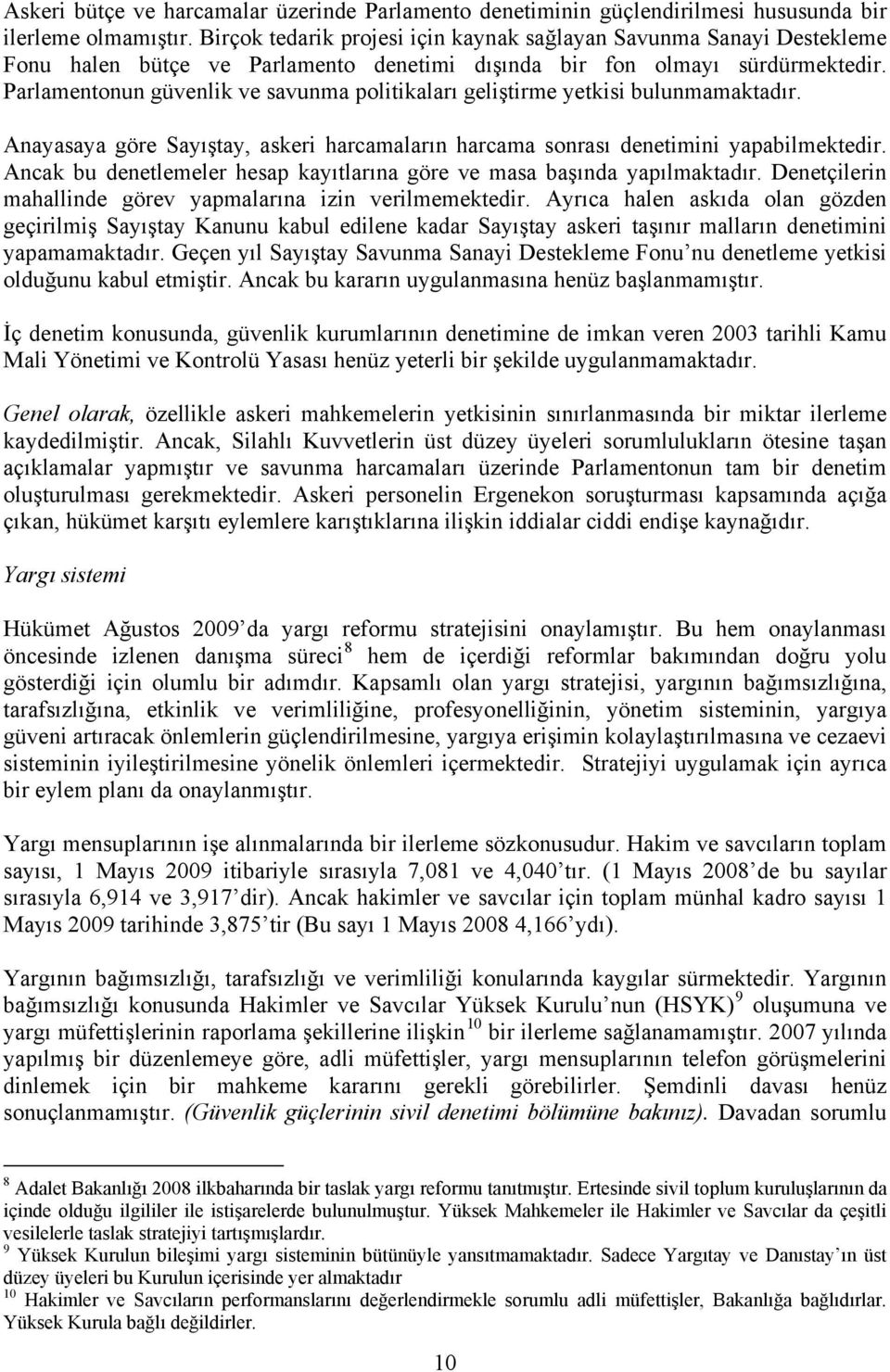 Parlamentonun güvenlik ve savunma politikaları geliştirme yetkisi bulunmamaktadır. Anayasaya göre Sayıştay, askeri harcamaların harcama sonrası denetimini yapabilmektedir.