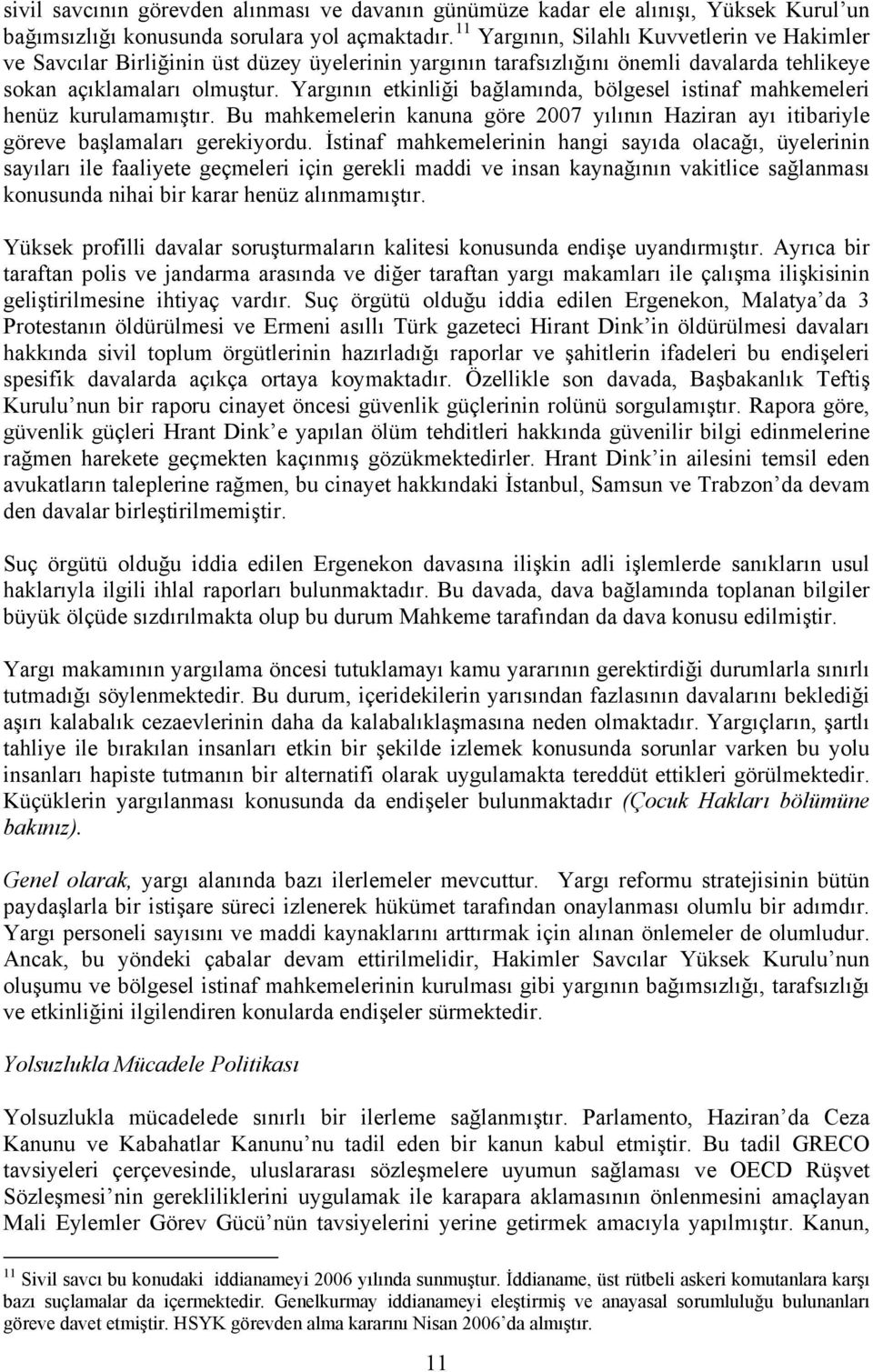 Yargının etkinliği bağlamında, bölgesel istinaf mahkemeleri henüz kurulamamıştır. Bu mahkemelerin kanuna göre 2007 yılının Haziran ayı itibariyle göreve başlamaları gerekiyordu.