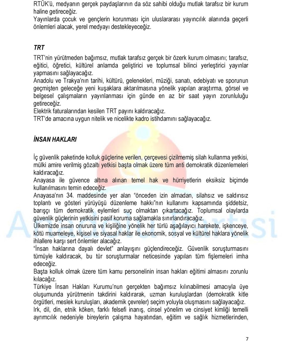 TRT TRT nin yürütmeden bağımsız, mutlak tarafsız gerçek bir özerk kurum olmasını; tarafsız, eğitici, öğretici, kültürel anlamda geliştirici ve toplumsal bilinci yerleştirici yayınlar yapmasını