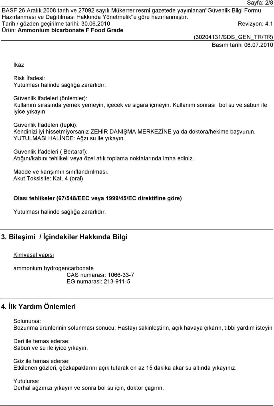 YUTULMASI HALİNDE: Ağzı su ile yıkayın. Güvenlik İfadeleri ( Bertaraf): Atığını/kabını tehlikeli veya özel atık toplama noktalarında imha ediniz.