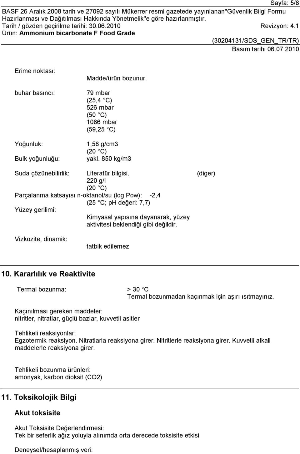 220 g/l (20 C) Parçalanma katsayısı n-oktanol/su (log Pow): -2,4 (25 C; ph değeri: 7,7) Yüzey gerilimi: Kimyasal yapısına dayanarak, yüzey aktivitesi beklendiği gibi değildir.