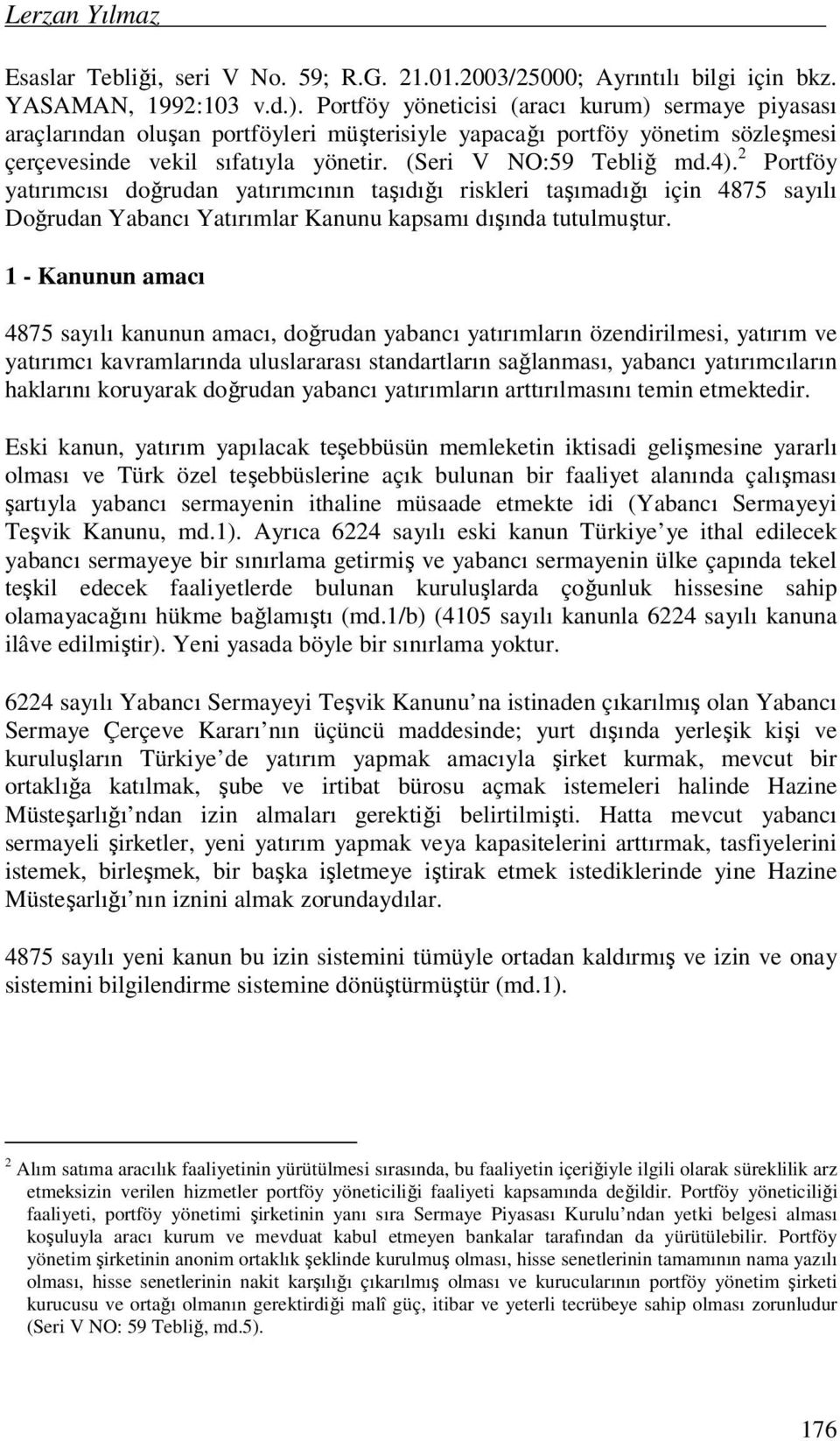 2 Portföy yatırımcısı doğrudan yatırımcının taşıdığı riskleri taşımadığı için 4875 sayılı Doğrudan Yabancı Yatırımlar Kanunu kapsamı dışında tutulmuştur.