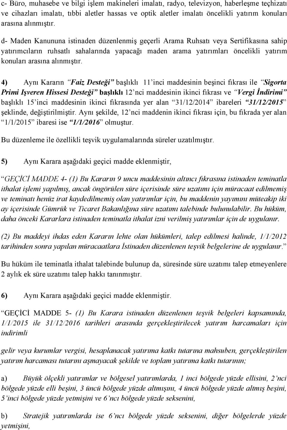 d- Maden Kanununa istinaden düzenlenmiş geçerli Arama Ruhsatı veya Sertifikasına sahip yatırımcıların ruhsatlı sahalarında yapacağı maden arama yatırımları öncelikli yatırım konuları arasına  4) Aynı