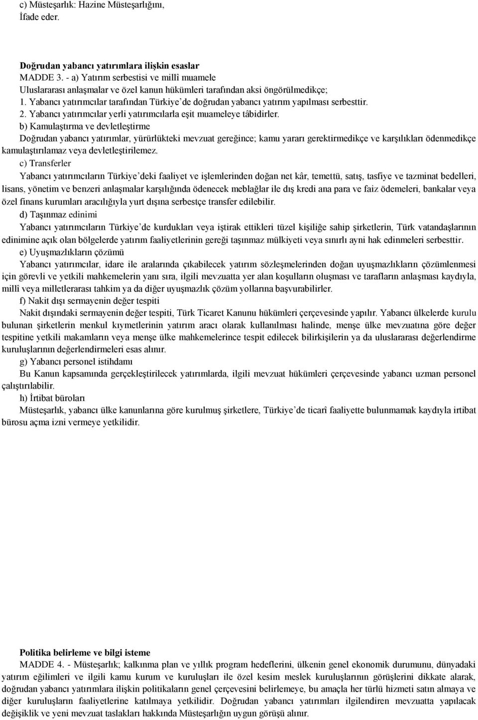 Yabancı yatırımcılar tarafından Türkiye de doğrudan yabancı yatırım yapılması serbesttir. 2. Yabancı yatırımcılar yerli yatırımcılarla eşit muameleye tâbidirler.