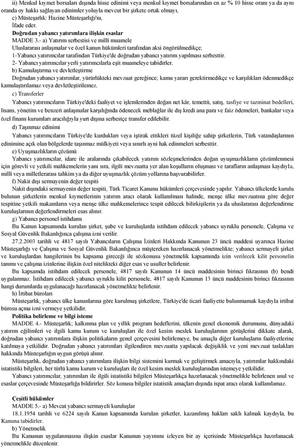 - a) Yatırım serbestisi ve millî muamele Uluslararası anlaşmalar ve özel kanun hükümleri tarafından aksi öngörülmedikçe; 1-Yabancı yatırımcılar tarafından Türkiye'de doğrudan yabancı yatırım