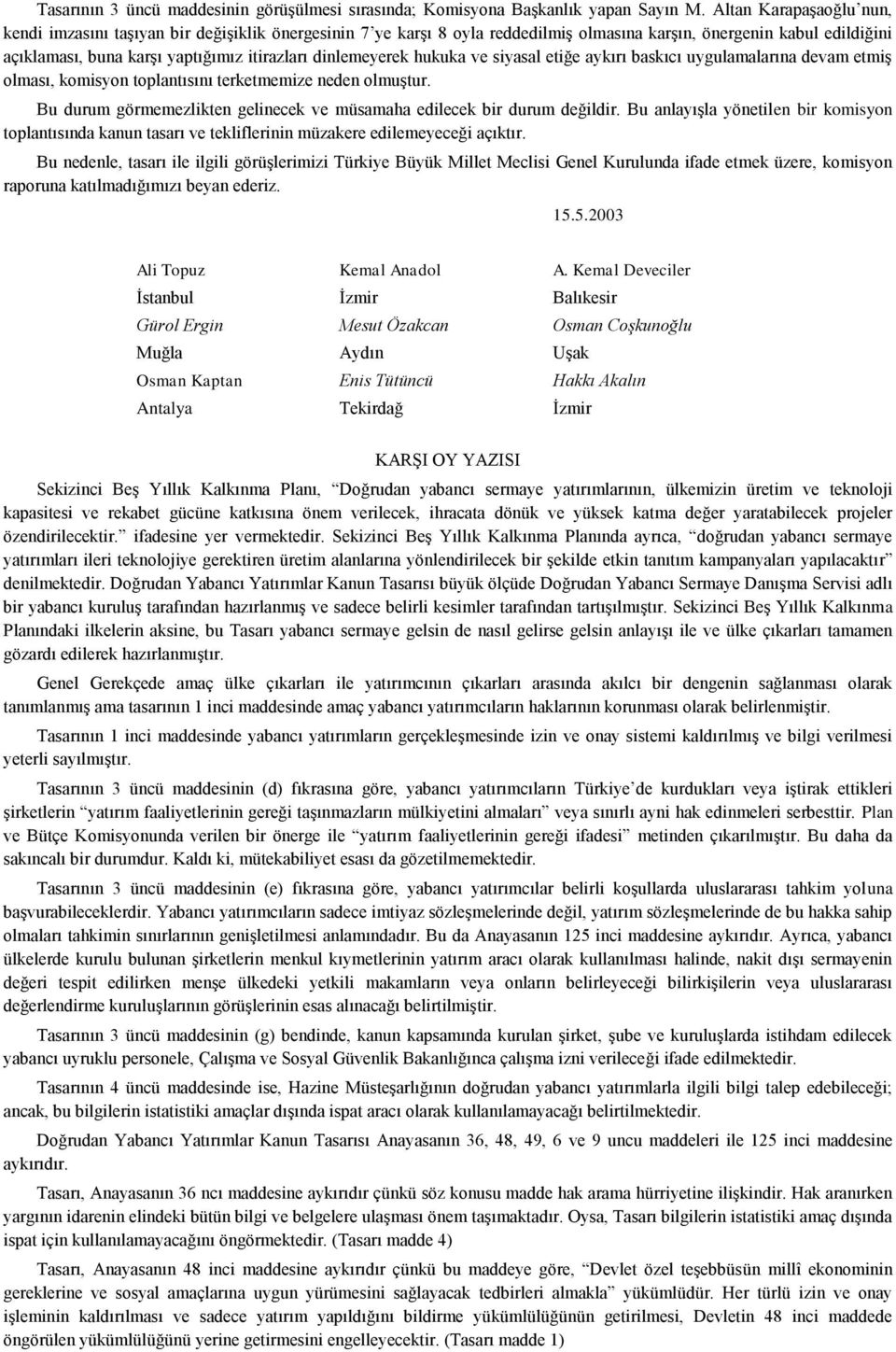 dinlemeyerek hukuka ve siyasal etiğe aykırı baskıcı uygulamalarına devam etmiş olması, komisyon toplantısını terketmemize neden olmuştur.