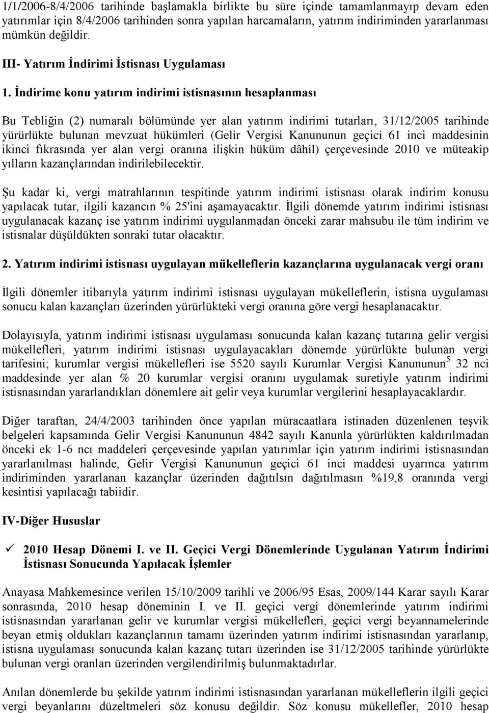 İndirime konu yatırım indirimi istisnasının hesaplanması Bu Tebliğin (2) numaralı bölümünde yer alan yatırım indirimi tutarları, 31/12/2005 tarihinde yürürlükte bulunan mevzuat hükümleri (Gelir