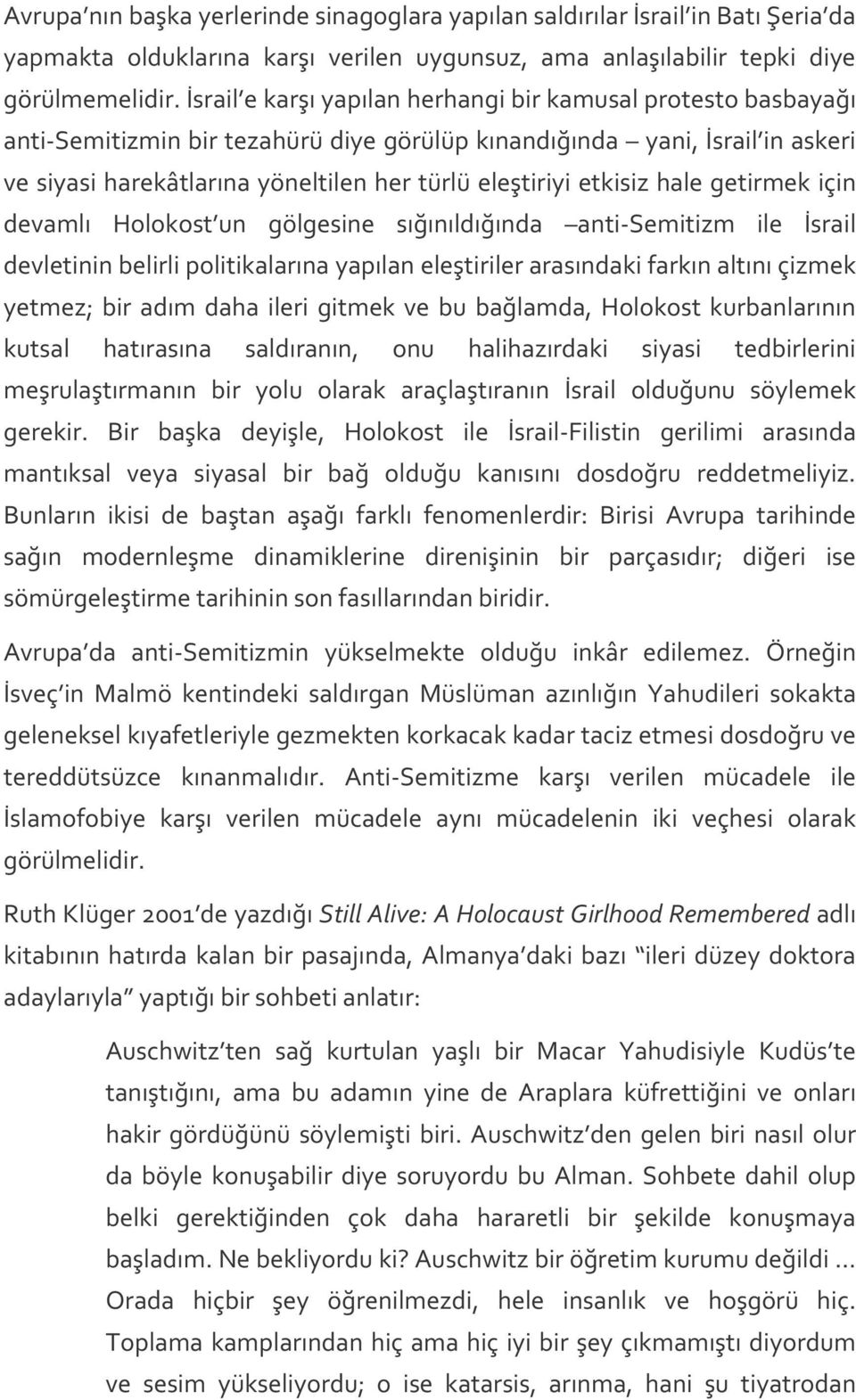 etkisiz hale getirmek için devamlı Holokost un gölgesine sığınıldığında anti- Semitizm ile İsrail devletinin belirli politikalarına yapılan eleştiriler arasındaki farkın altını çizmek yetmez; bir