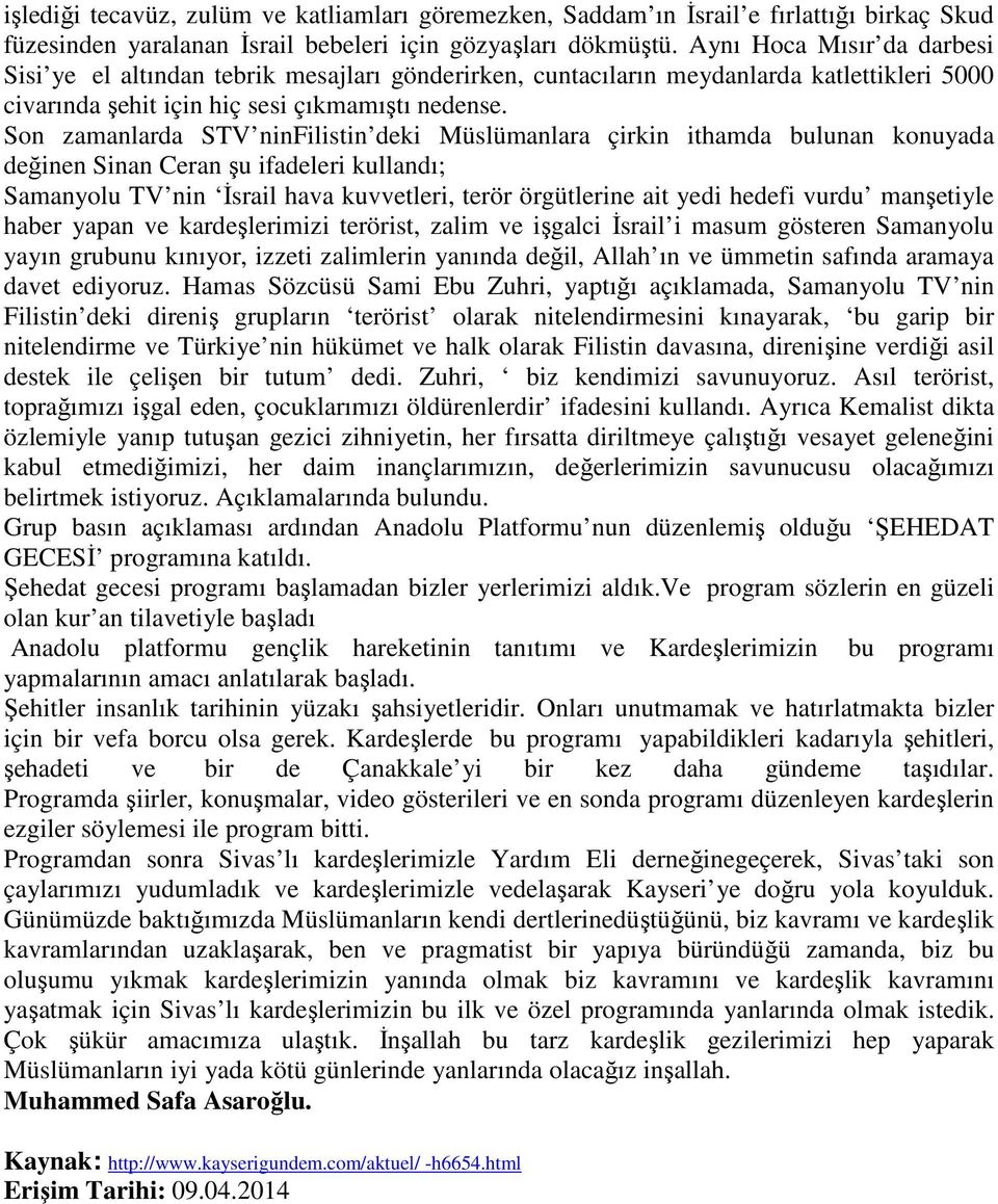 Son zamanlarda STV ninfilistin deki Müslümanlara çirkin ithamda bulunan konuyada değinen Sinan Ceran şu ifadeleri kullandı; Samanyolu TV nin Đsrail hava kuvvetleri, terör örgütlerine ait yedi hedefi