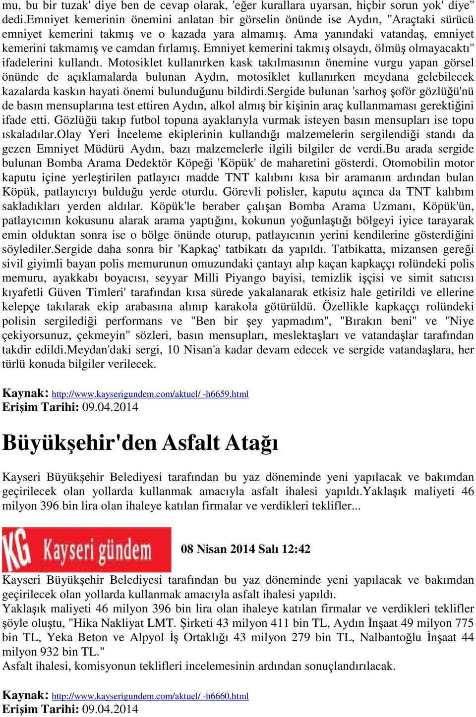 Ama yanındaki vatandaş, emniyet kemerini takmamış ve camdan fırlamış. Emniyet kemerini takmış olsaydı, ölmüş olmayacaktı'' ifadelerini kullandı.