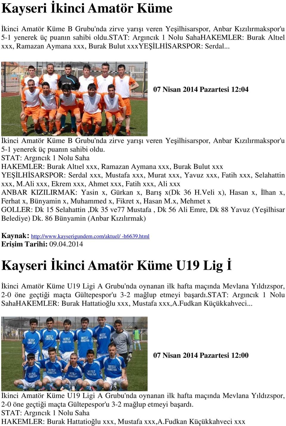 .. 07 Nisan 2014 Pazartesi 12:04 Đkinci Amatör Küme B Grubu'nda zirve yarışı veren Yeşilhisarspor, Anbar Kızılırmakspor'u 5-1 yenerek üç puanın sahibi oldu.