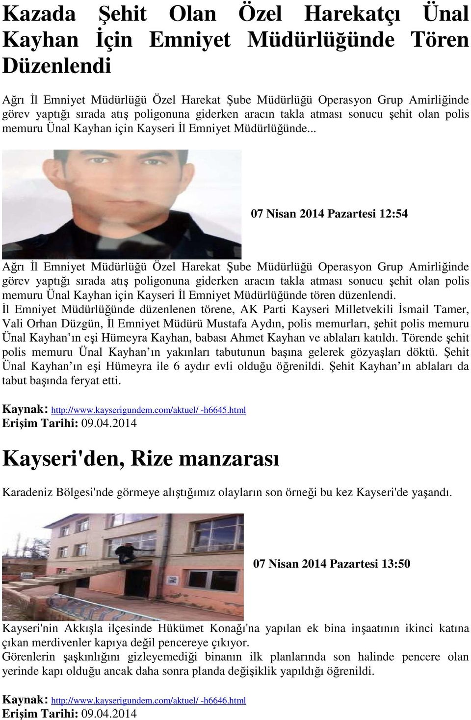 .. 07 Nisan 2014 Pazartesi 12:54 Ağrı Đl Emniyet Müdürlüğü Özel Harekat Şube Müdürlüğü Operasyon Grup Amirliğinde görev yaptığı sırada atış poligonuna giderken aracın takla atması sonucu şehit olan