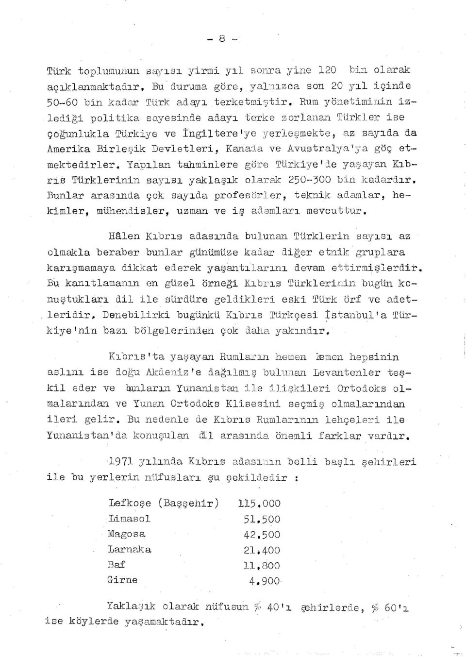 Türkler ise çoğunlukla Türkiye ve İngiltere'yc'j"erle roekte, az sayıda da Amerika Birle~,ik J)evletleri, Karıa:la ve Avustralya ı ya göç etmektedirler ~ Yapıla.n. talıminlere göre Türkiye ı::l e ya:jayan Kıbrıs Türklerinin sayısı yaklaşık olan'ik 250-300 bin kadardır.