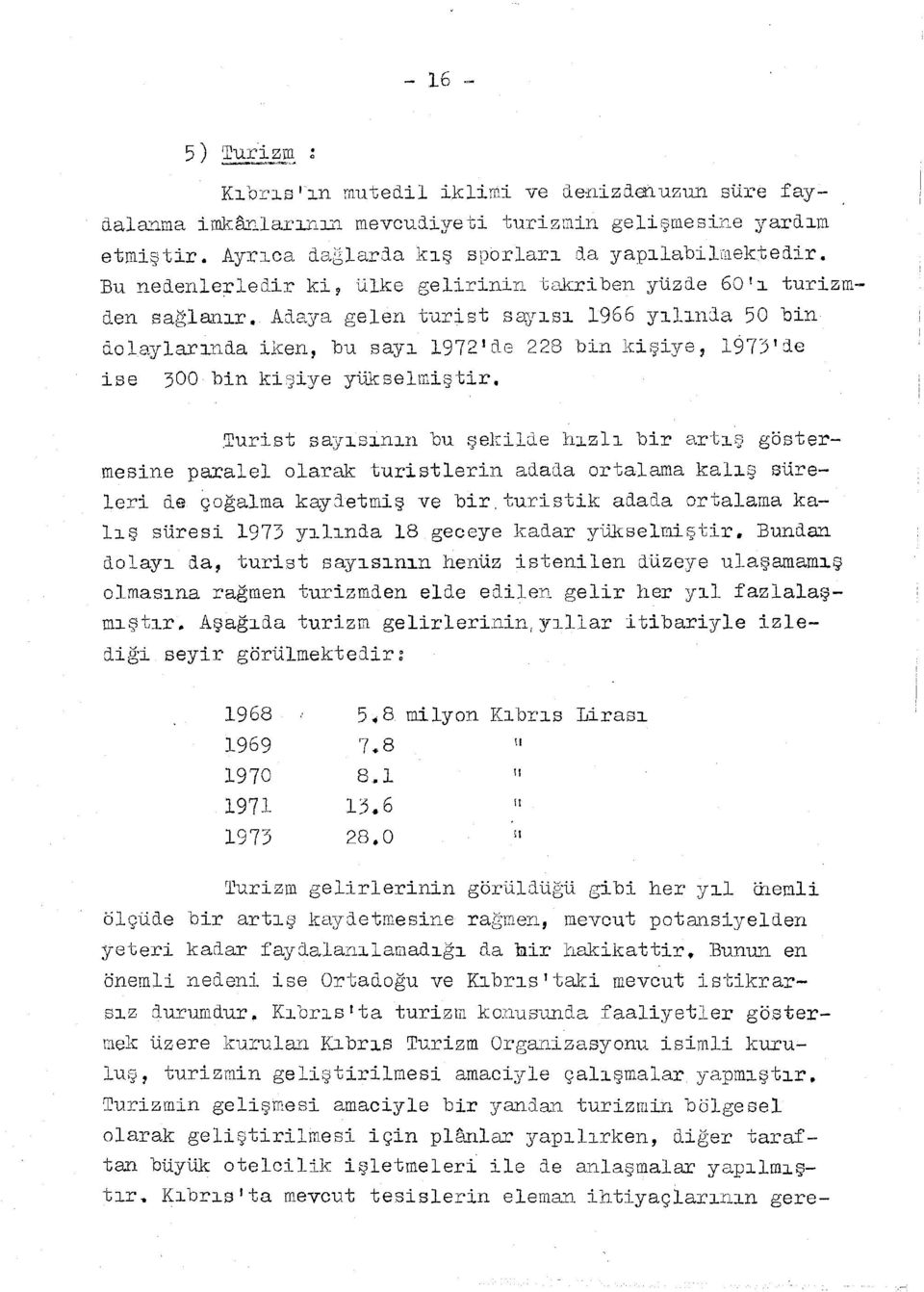 Adaya gelen turist sayısı 1966 yılınla 50 bin Qolaylarında iken, bu sayı 1972 ı ete 228 bin kişiye, 197)':ie ise 300 bin ki::?iye yijkselmiştir, Turist sayısının bu şelcild.