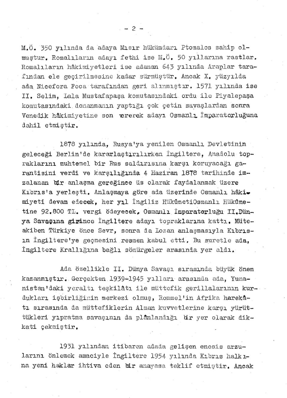 Selim, Lala Mustafapaşa komutasındaki ordu ile Piyalepaşa komutasındaki dmıanmanın yaptığı çok çetin savaşlardan sonra Venedik hrucimiy.etine son -...ererek adayı dahil etmiştir. OEmanll.