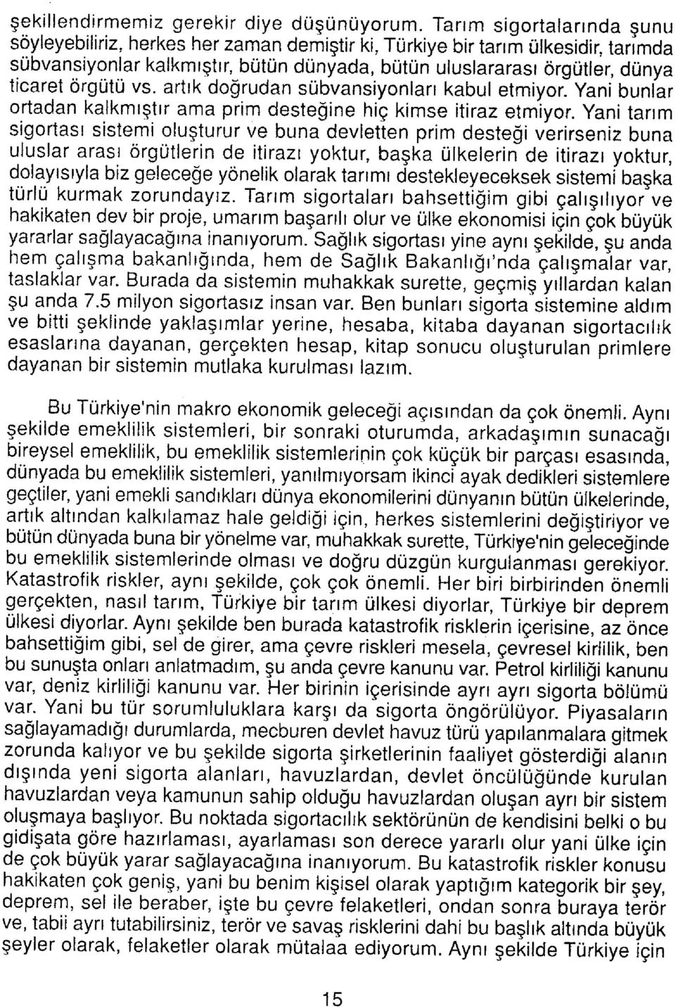 örgütü vs. artık doğrudan sübvansiyonları kabul etmiyor. Yani bunlar ortadan kalkmıştır ama prim desteğine hiç kimse itiraz etmiyor.