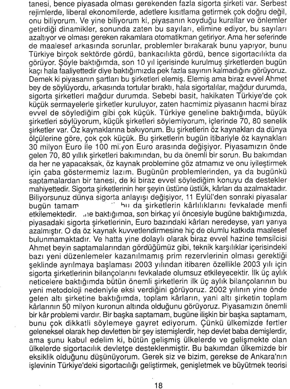 Ama her seferinde de maalesef arkasında sorunlar, problemler bırakarak bunu yapıyor, bunu Türkiye birçok sektörde gördü, bankacılıkta gördü, bence sigortacılıkta da görüyor.