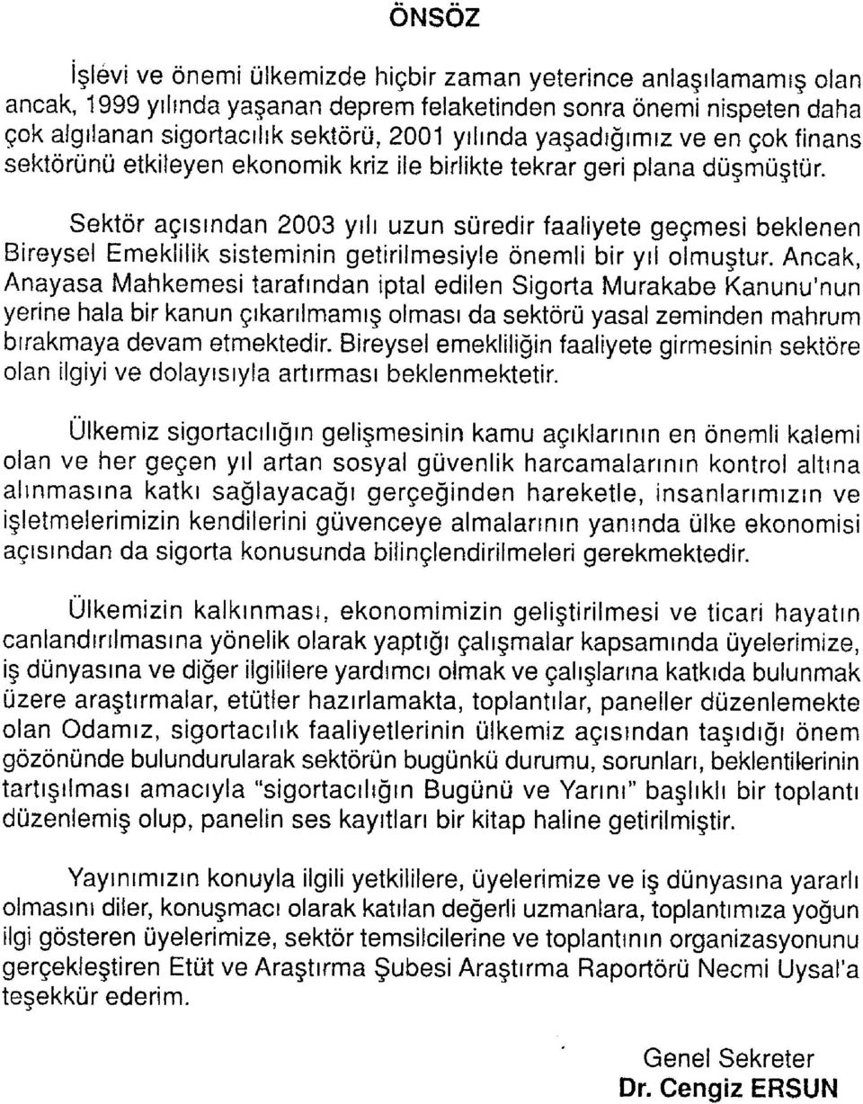 Sektör açısından 2003 yılı uzun süredir faaliyete geçmesi beklenen Bireysel Emeklilik sisteminin getirilmesiyle önemli bir yıl olmuştur.