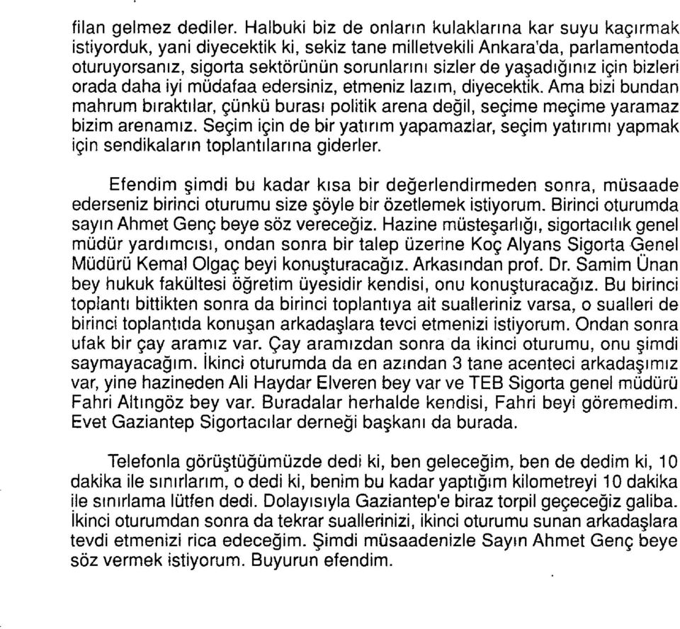 için bizleri orada daha iyi müdafaa edersiniz, etmeniz lazım, diyecektik. Ama bizi bundan mahrum bıraktılar, çünkü burası politik arena değil, seçime meçime yaramaz bizim arenamız.