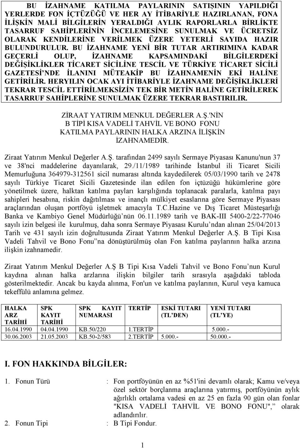 BU İZAHNAME YENİ BİR TUTAR ARTIRIMINA KADAR GEÇERLİ OLUP, İZAHNAME KAPSAMINDAKİ BİLGİLERDEKİ DEĞİŞİKLİKLER TİCARET SİCİLİNE TESCİL VE TÜRKİYE TİCARET SİCİLİ GAZETESİ NDE İLANINI MÜTEAKİP BU