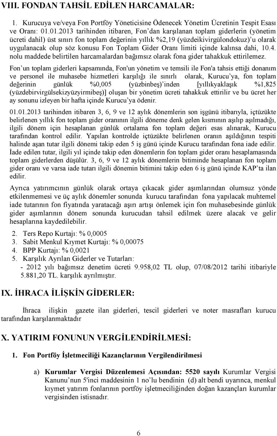 Toplam Gider Oranı limiti içinde kalınsa dahi, 10.4. nolu maddede belirtilen harcamalardan bağımsız olarak fona gider tahakkuk ettirilemez.