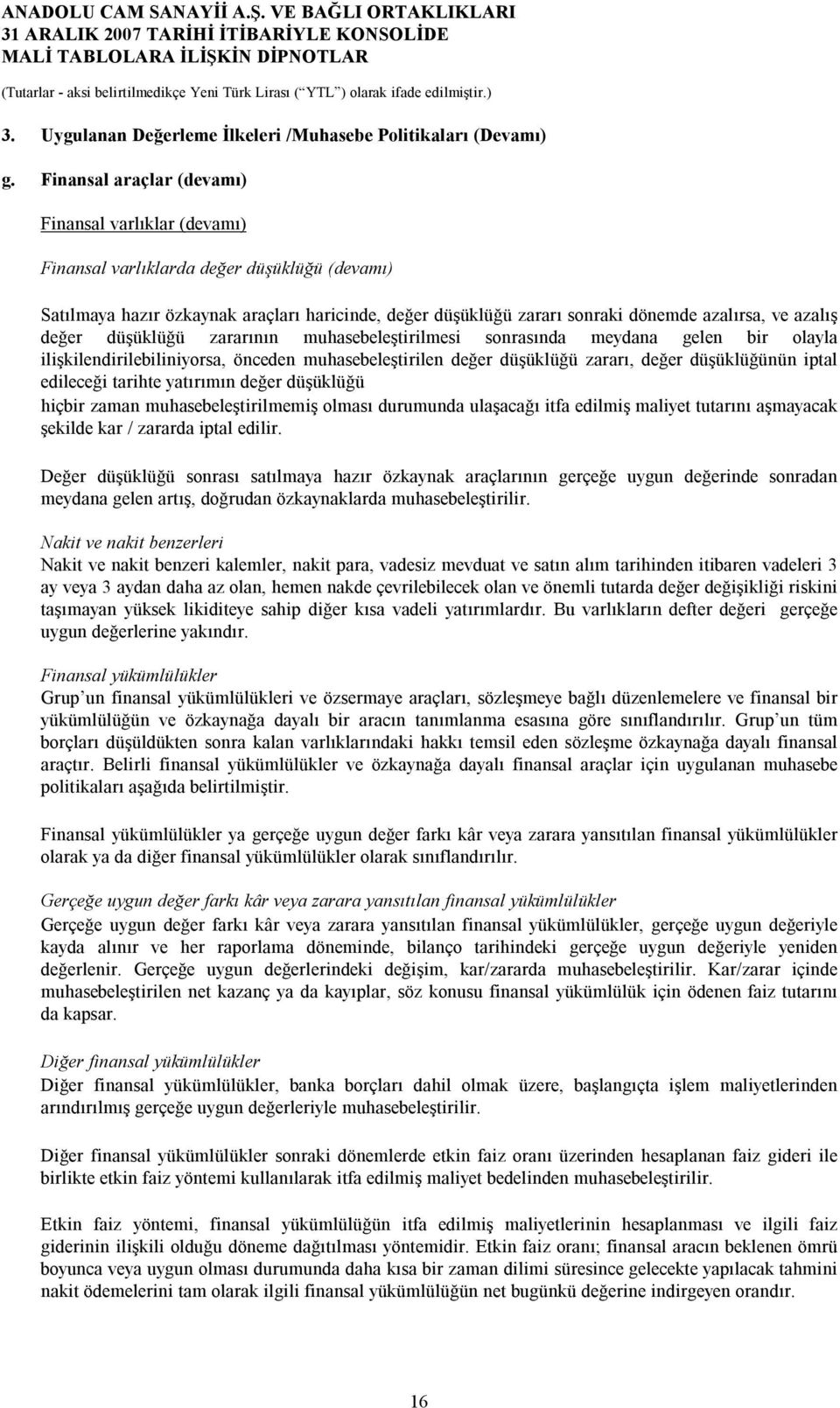 azalış değer düşüklüğü zararının muhasebeleştirilmesi sonrasında meydana gelen bir olayla ilişkilendirilebiliniyorsa, önceden muhasebeleştirilen değer düşüklüğü zararı, değer düşüklüğünün iptal