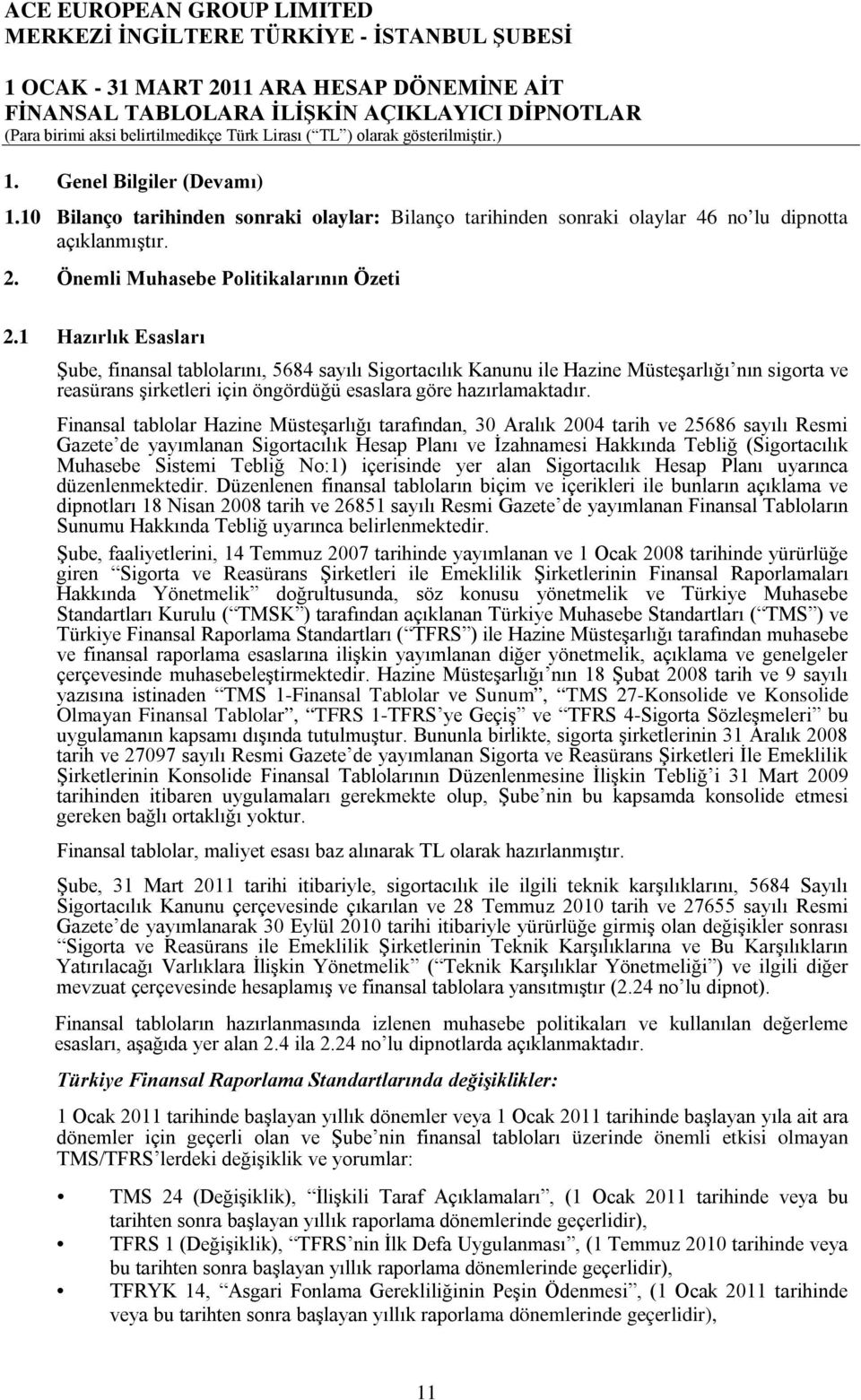 Finansal tablolar Hazine Müsteşarlığı tarafından, 30 Aralık 2004 tarih ve 25686 sayılı Resmi Gazete de yayımlanan Sigortacılık Hesap Planı ve İzahnamesi Hakkında Tebliğ (Sigortacılık Muhasebe Sistemi