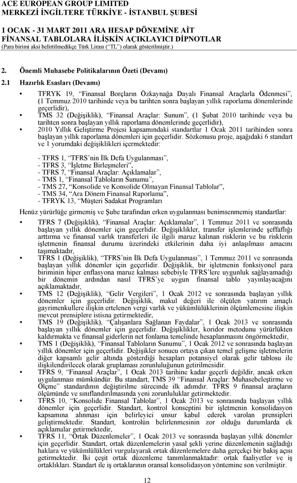 geçerlidir), TMS 32 (Değişiklik), Finansal Araçlar: Sunum, (1 Şubat 2010 tarihinde veya bu tarihten sonra başlayan yıllık raporlama dönemlerinde geçerlidir), 2010 Yıllık Geliştirme Projesi