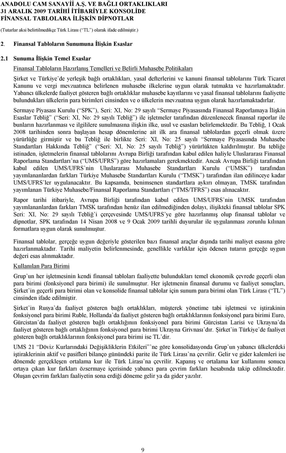 tablolarını Türk Ticaret Kanunu ve vergi mevzuatınca belirlenen muhasebe ilkelerine uygun olarak tutmakta ve hazırlamaktadır.