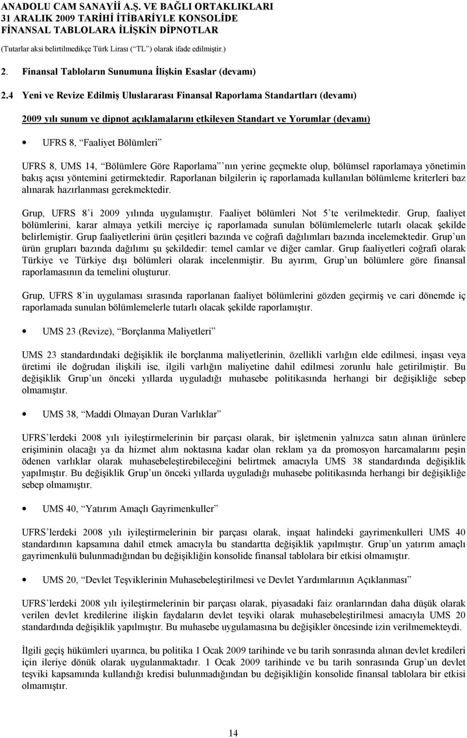 Bölümlere Göre Raporlama nın yerine geçmekte olup, bölümsel raporlamaya yönetimin bakış açısı yöntemini getirmektedir.