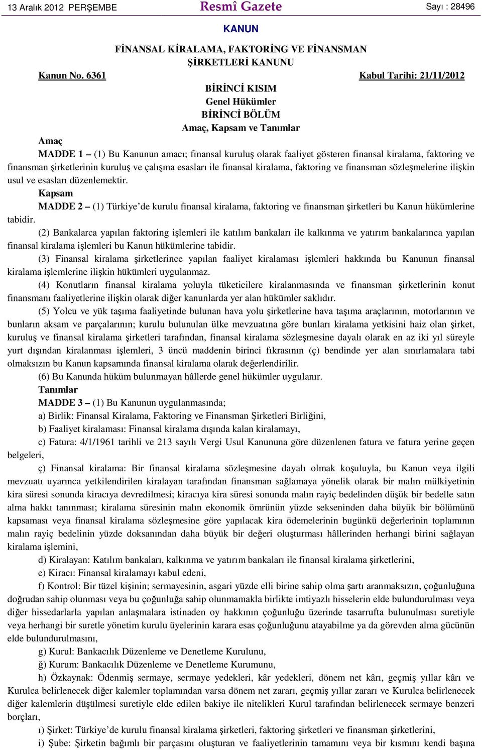 faktoring ve finansman şirketlerinin kuruluş ve çalışma esasları ile finansal kiralama, faktoring ve finansman sözleşmelerine ilişkin usul ve esasları düzenlemektir.