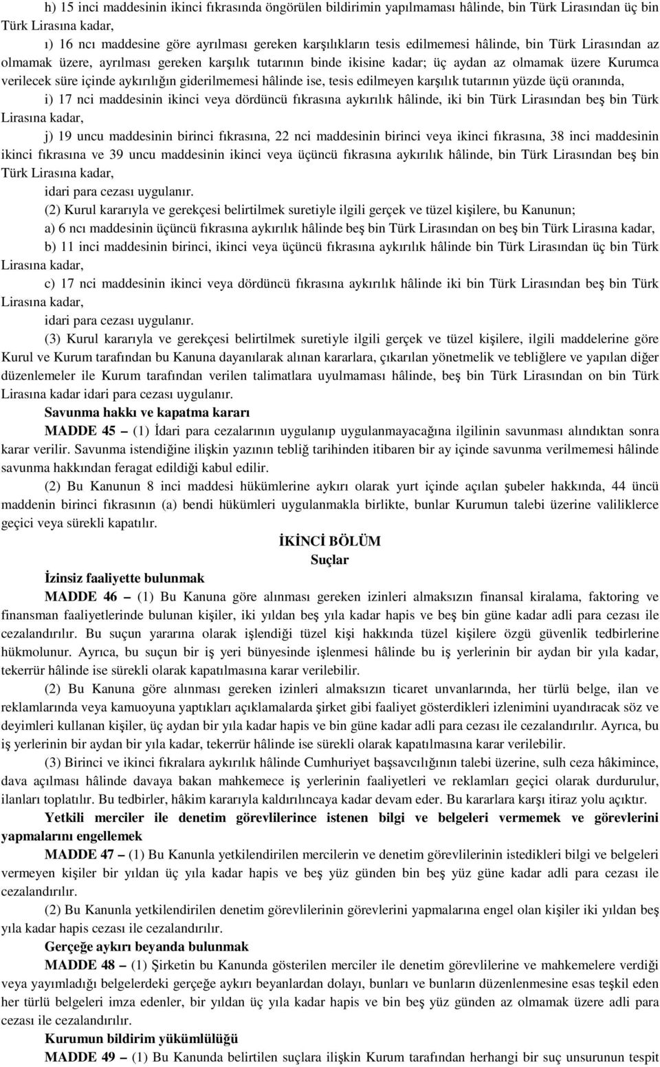 hâlinde ise, tesis edilmeyen karşılık tutarının yüzde üçü oranında, i) 17 nci maddesinin ikinci veya dördüncü fıkrasına aykırılık hâlinde, iki bin Türk Lirasından beş bin Türk Lirasına kadar, j) 19