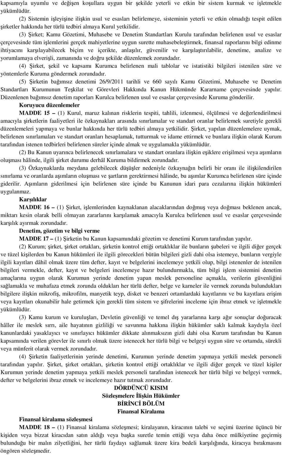 (3) Şirket; Kamu Gözetimi, Muhasebe ve Denetim Standartları Kurulu tarafından belirlenen usul ve esaslar çerçevesinde tüm işlemlerini gerçek mahiyetlerine uygun surette muhasebeleştirmek, finansal