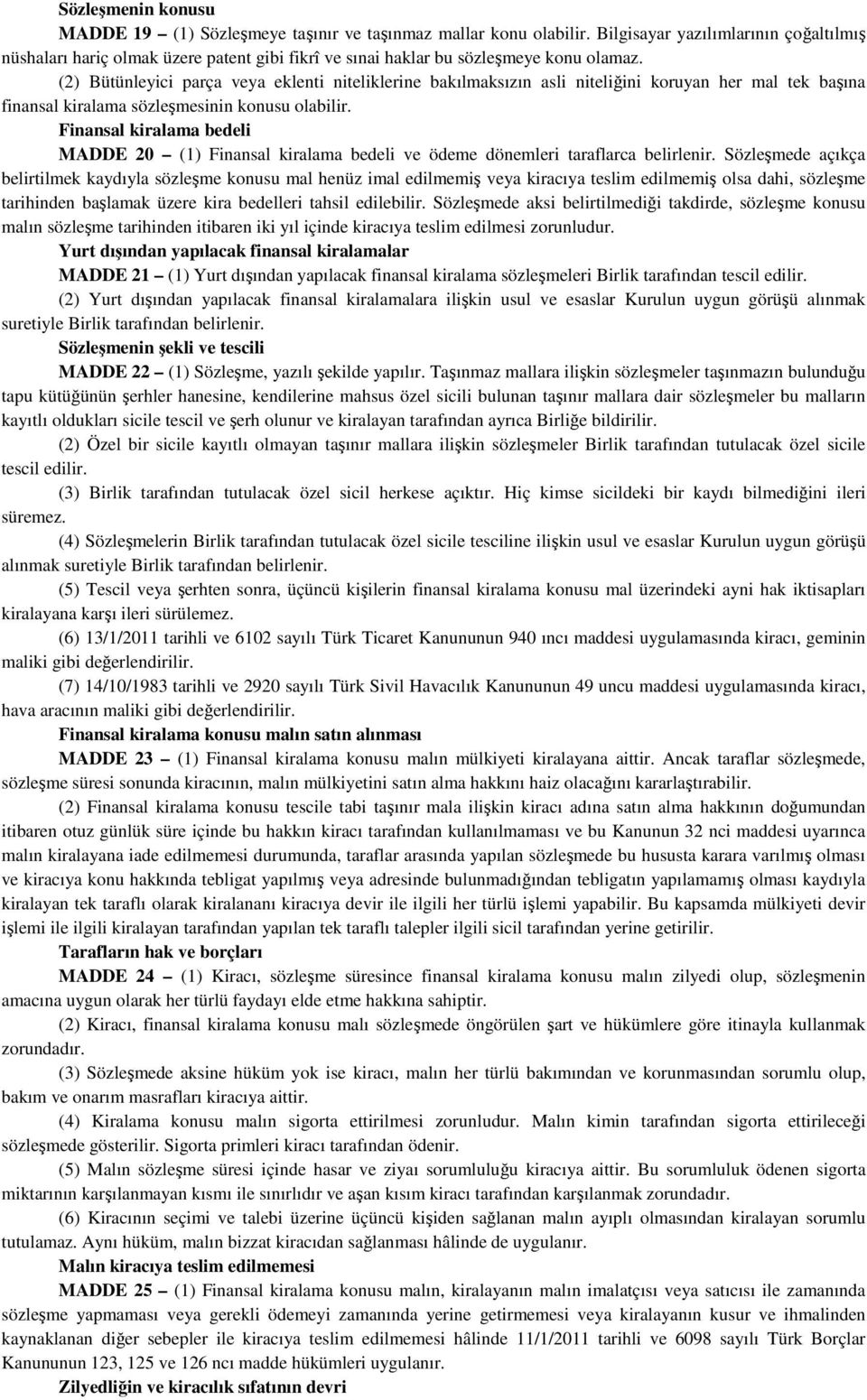 (2) Bütünleyici parça veya eklenti niteliklerine bakılmaksızın asli niteliğini koruyan her mal tek başına finansal kiralama sözleşmesinin konusu olabilir.