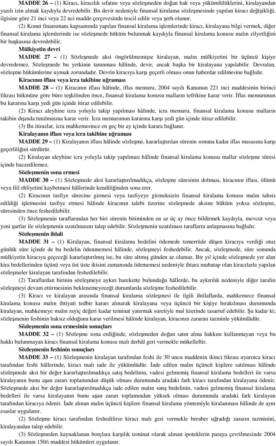 (2) Konut finansmanı kapsamında yapılan finansal kiralama işlemlerinde kiracı, kiralayana bilgi vermek, diğer finansal kiralama işlemlerinde ise sözleşmede hüküm bulunmak kaydıyla finansal kiralama